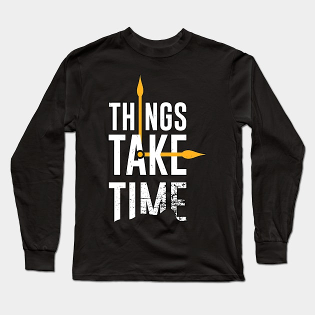 Things Take Time Inspirational Motivational Quote Long Sleeve T-Shirt by Foxxy Merch